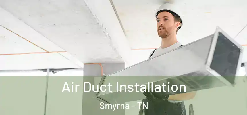  Air Duct Installation Smyrna - TN