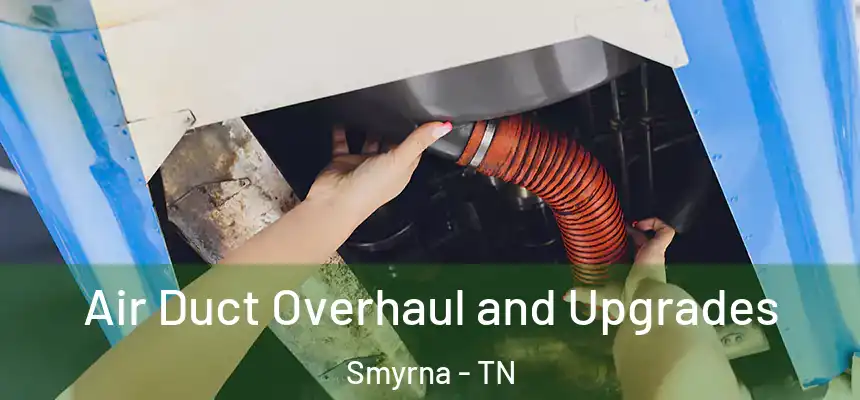  Air Duct Overhaul and Upgrades Smyrna - TN