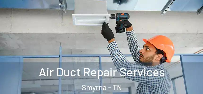  Air Duct Repair Services Smyrna - TN