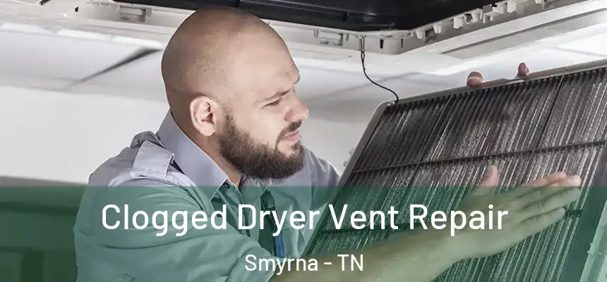  Clogged Dryer Vent Repair Smyrna - TN