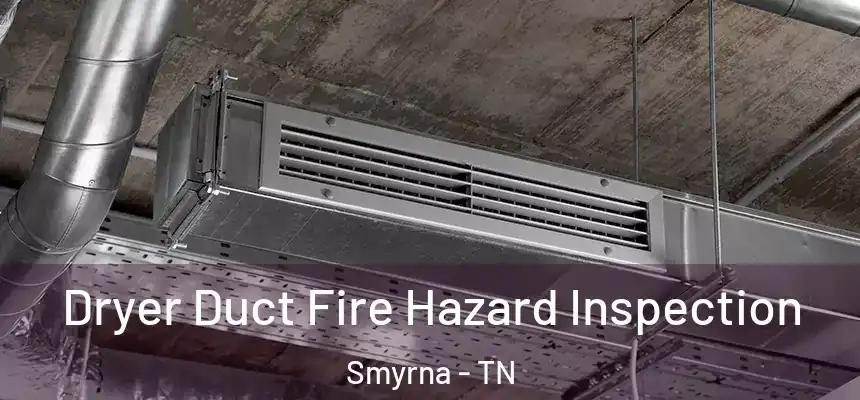 Dryer Duct Fire Hazard Inspection Smyrna - TN
