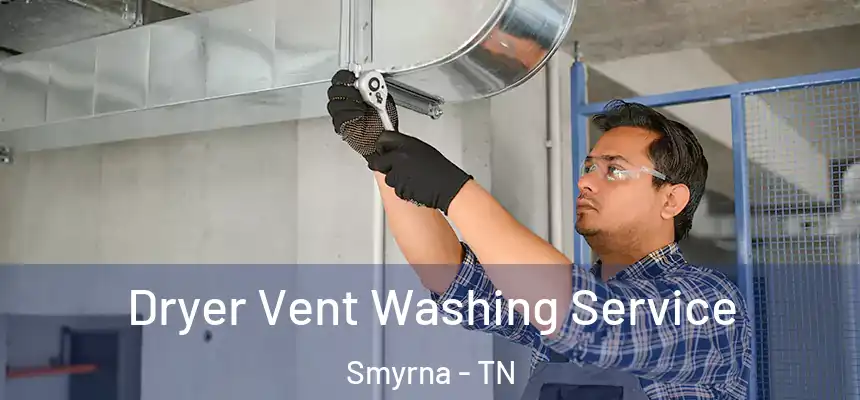 Dryer Vent Washing Service Smyrna - TN