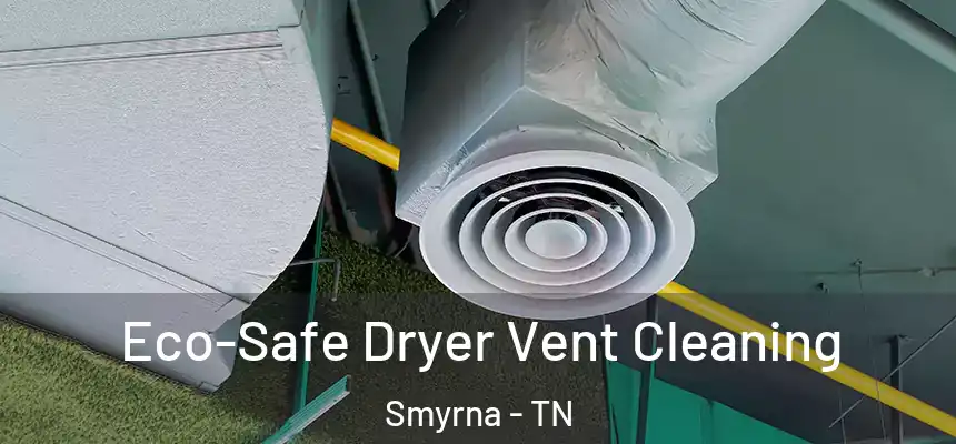  Eco-Safe Dryer Vent Cleaning Smyrna - TN