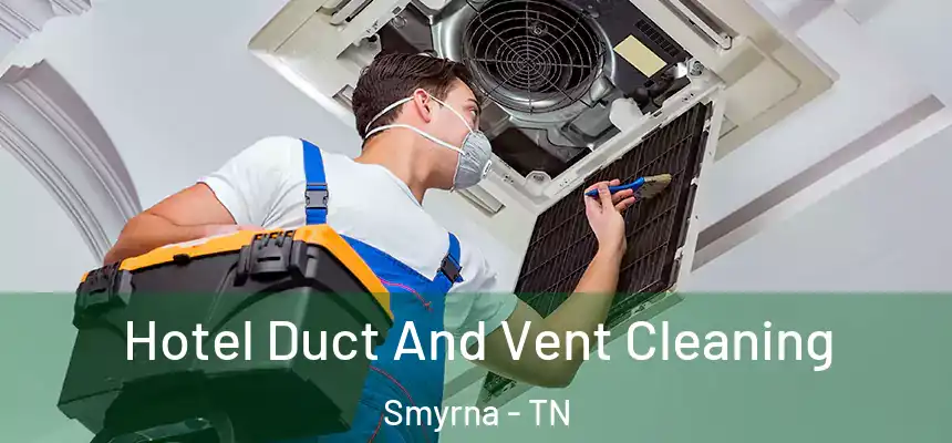 Hotel Duct And Vent Cleaning Smyrna - TN