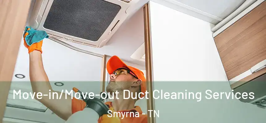 Move-in/Move-out Duct Cleaning Services Smyrna - TN