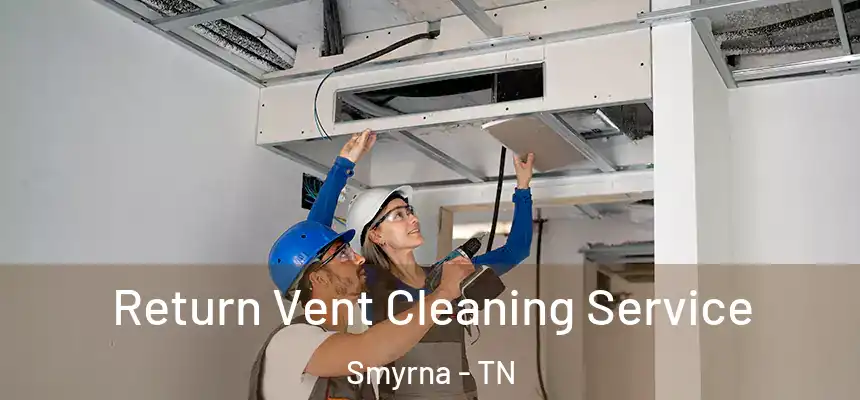  Return Vent Cleaning Service Smyrna - TN