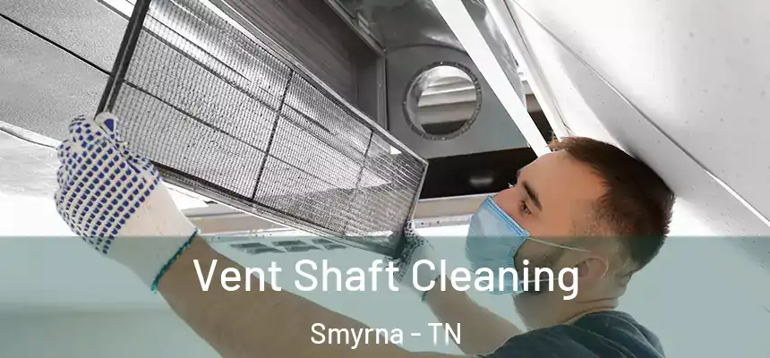 Vent Shaft Cleaning Smyrna - TN