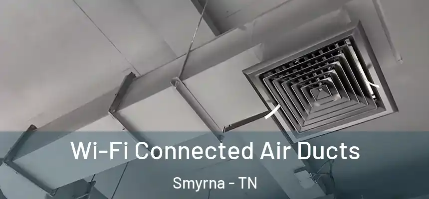  Wi-Fi Connected Air Ducts Smyrna - TN